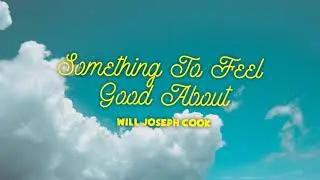 Something To Feel Good About - Will Joseph Cook (Lyrics Video)
