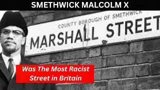SMETHWICK MARSHALL STREET, when Malcolm X came to Smethwick to see the most racist street in Britain