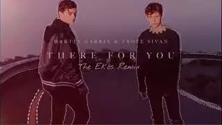 Martin Garrix & Troye Sivan - There For You ( The Ekös Remix )