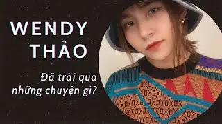 Wendy Thảo đã trãi qua những chuyện gì ?