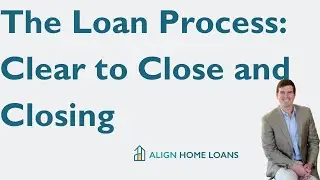 The Loan Process: Clear to Close and Closing