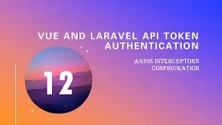 12.  Axios Interceptors configuration ( Vue and Laravel Api Token Authentication)