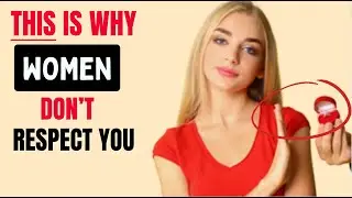 5 Reasons Women Don't Respect You  (.... Never Do THIS)