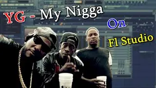 Fl Studio Tutorial :  How To Make  YG - My Nigga  Remake   + FLP