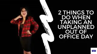 2 tips when taking an unplanned out of office day