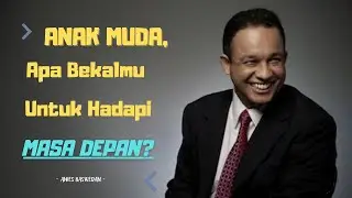 APA YG KAMU PUNYA UNTUK HADAPI MASA DEPAN? MOTIVASI YG AKAN MEMBUATMU SADAR-Anis Baswedan | MOTIVASI