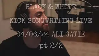 BLACK & WHITE, ALI GATIE, KICK SONGWRITING LIVE, 04/06/24, PT 2/2