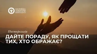 Пастирологія | Дайте пораду, як прощати тих, хто ображає ?