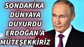 Putin dünyaya ilan etti Erdoğan'a müteşekkiriz