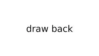 draw back 