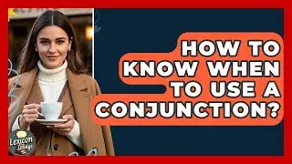 How To Know When To Use A Conjunction? - Lexicon Lounge