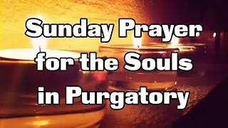 Sunday Prayer for the Souls in Purgatory