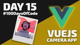 How to create a CAMERA APP in VueJS - Day 15 - 