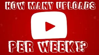HOW Many Videos Should I upload Per Week