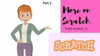 More on Scratch Part 2 ( Tutorial 3 )