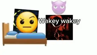 wakey wakey 👹