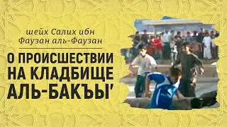 О происшествии на кладбище аль-Бакъы' | Шейх Салих аль-Фаузан