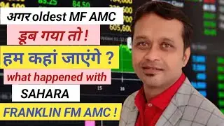 अगर oldest MF AMC डूब गया तो हम कहाँ जायेंगे ? What happened with Sahara FRANKLIN FM AMC!