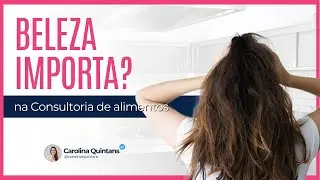 Beleza importa na Consultoria de alimentos?