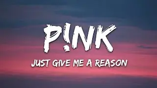P!nk - Just Give Me a Reason (With Lyrics)