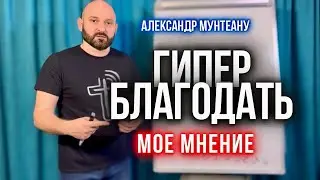 ГИПЕРБЛАГОДАТЬ - МОЁ МНЕНИЕ | Пастор Александр Мунтеану