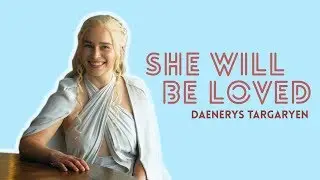 she will be loved | daenerys targaryen