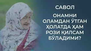 Онамни оламдан ўтган ҳолатда ҳам рози қилсам бўладими?
