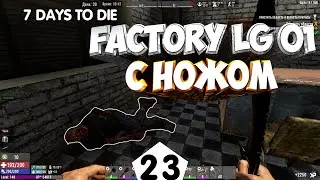 FACTORY LG 01 С НОЖОМ - #23 7 DAYS TO DIE (19 alpha) ПРОХОЖДЕНИЕ