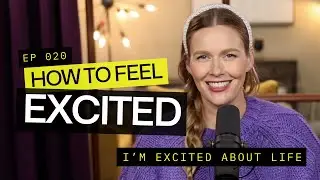 How to Feel EXCITED: I'm Excited About Life