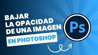 Cómo bajar la opacidad de una imagen en Photoshop 🎨