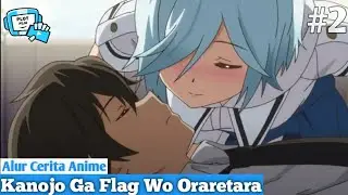 Raja Harem Hampir Saja Mati Untungnya Ada Cewek Ini - Alur Cerita Anime Kanojo Ga Flag Wo Oraretara