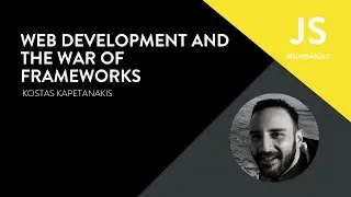 Web development and the war of frameworks - JS Roundabout #28 - Kostas Kapetanakis