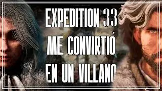 EXPEDITION 33 me convirtió en un VILLANO