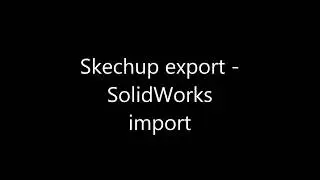 Skechup export  -  SolidWorks import