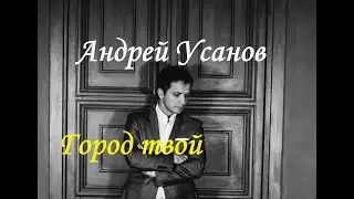 Андрей Усанов - Город твой