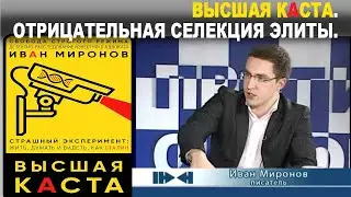 ВЫСШАЯ КАСТА. ОТРИЦАТЕЛЬНАЯ СЕЛЕКЦИЯ ЭЛИТЫ. ИВАН МИРОНОВ. (ч.1)