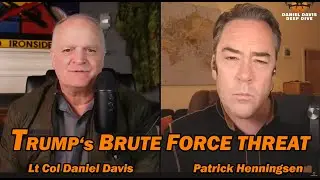 Trump's Brute Force Threat /Patrick Hennignsen & Lt Col Daniel Davis