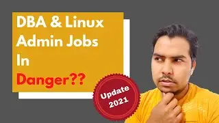 Future Of DBA And Linux Admin Jobs (In My Opinion) | 2021 & Beyond