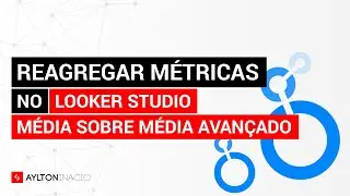 Reagregação e Combinação no Looker Studio (AVANÇADO)