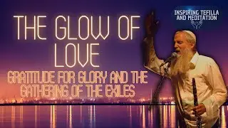 The Glow of Love: Gratitude for Glory and the Gathering of the Exiles