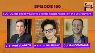 Ep 160: SCOTUS, the Shadow Docket, & the Fascist Assault on the Environment