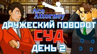Дело 4: Дружеский Поворот. Суд: день 2. (Ace Attorney)