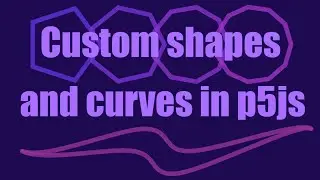 Custom shapes and curves in p5js | Tutorial #10
