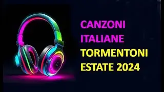 CANZONI ITALIANE 2024 TORMENTONI ESTATE