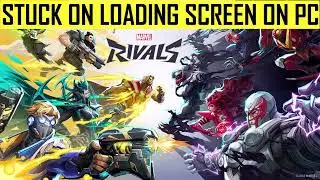 How To Fix Marvel Rivals Stuck on Loading Screen On PC | Fix Marvel Rivals Not Loading On PC