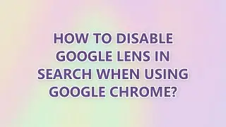How to disable Google Lens in search when using Google Chrome?