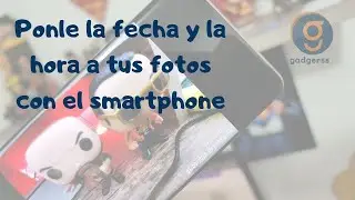 Tip: Cómo poner la fecha y la hora a tus fotos con el smartphone