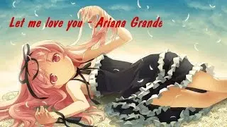 Let Me Love You - Ariana Grande (Nightcore)