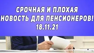 Срочная и плохая новость для Пенсионеров! 18.11.21