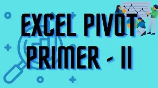 Easy Primer to Excel Pivot - II